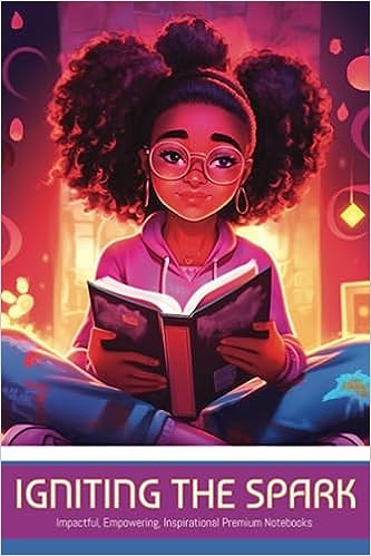 Igniting The Spark: Impactful, Empowering, Inspirational Premium Notebooks