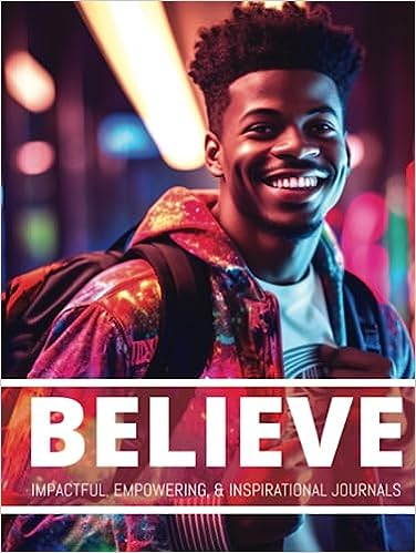 Believe: Impactful, Inspiring, & Inspirational Journals
